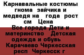 Карнавальные костюмы гнома, зайчика и медведя на 4 года  рост 104-110 см › Цена ­ 1 200 - Все города Дети и материнство » Детская одежда и обувь   . Карачаево-Черкесская респ.,Черкесск г.